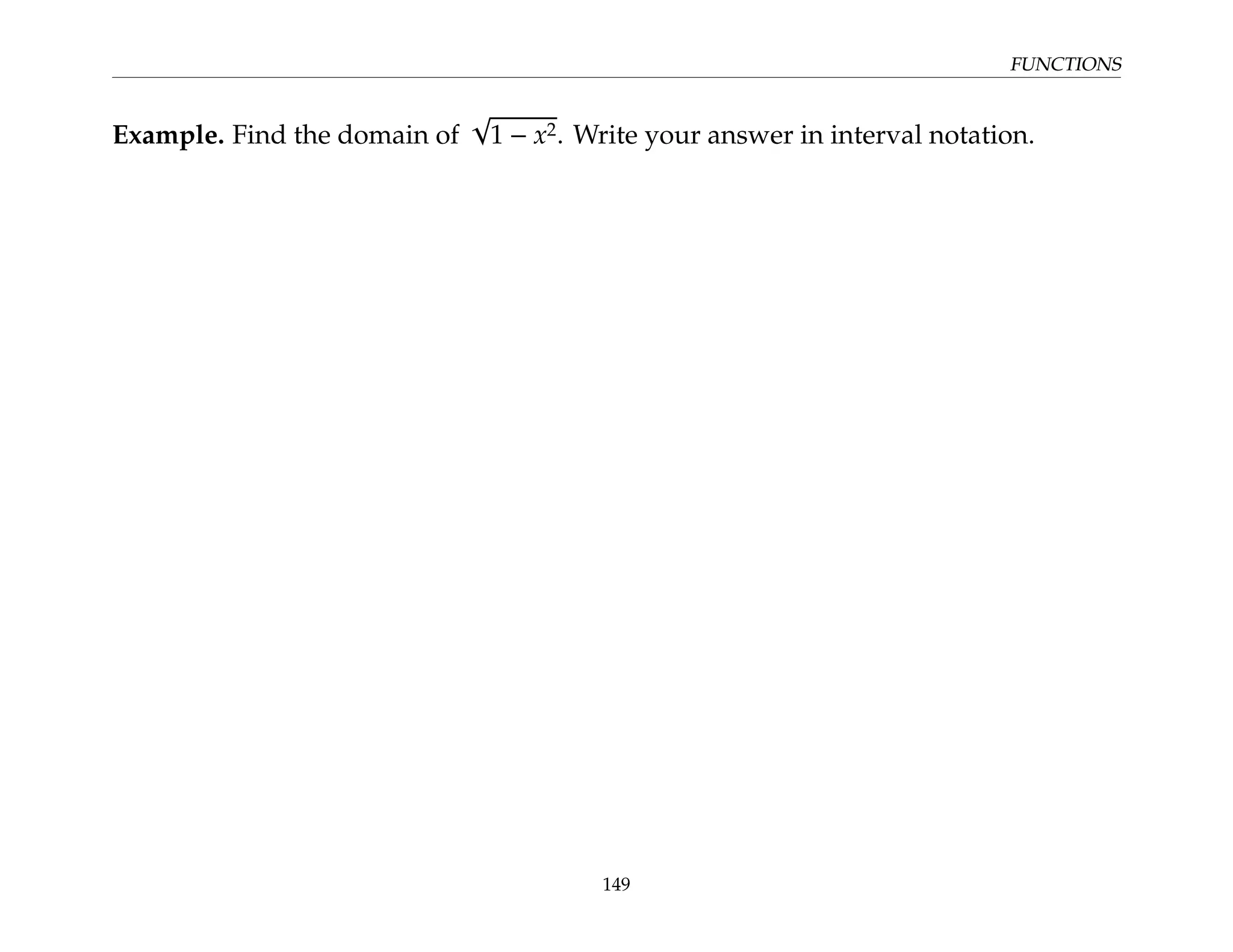 FUNCTIONS
Example. Find the domain of
√
1 − x2. Write your answer in interval notation.
149
 