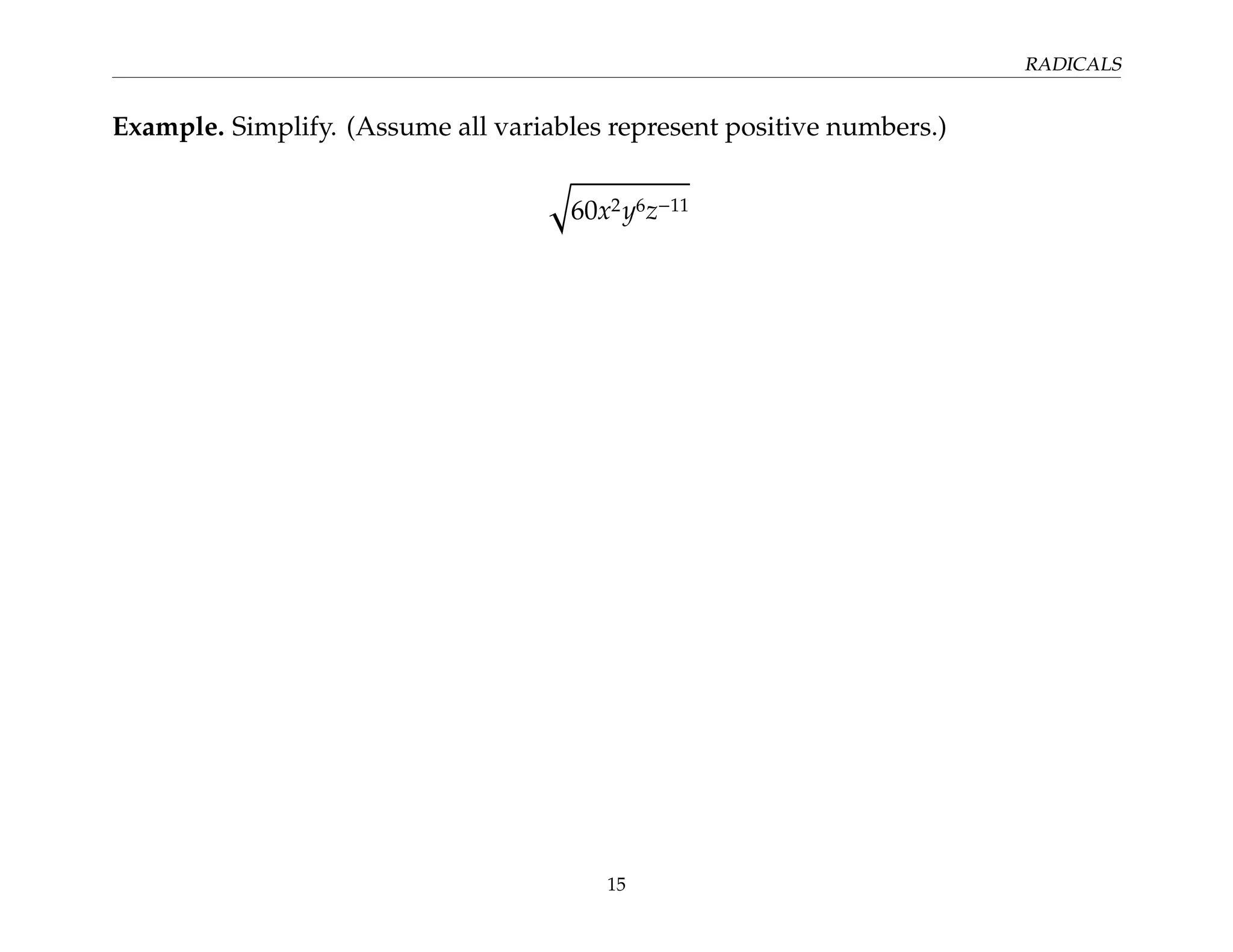 RADICALS
Example. Simplify. (Assume all variables represent positive numbers.)
q
60x2y6z−11
15
 