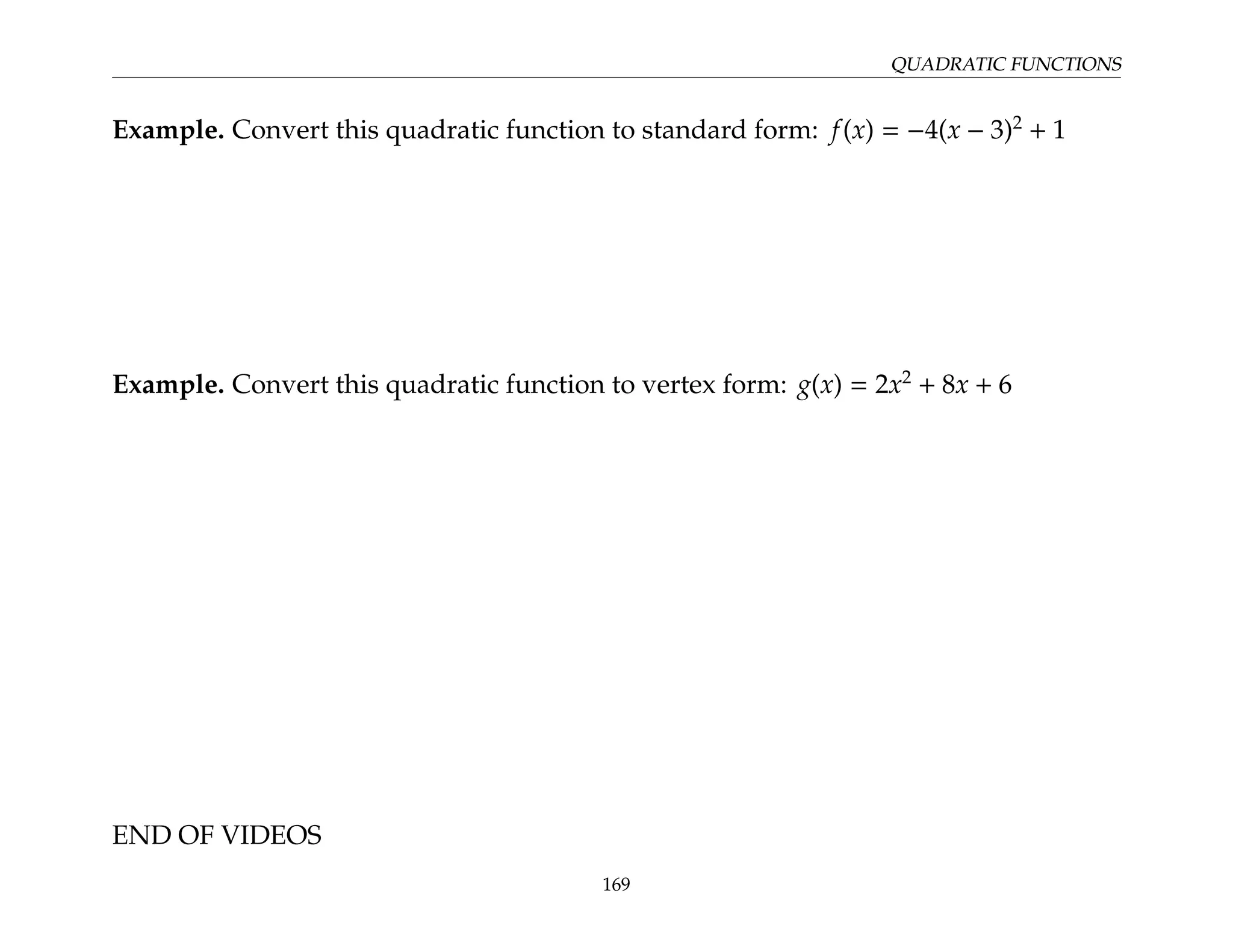 QUADRATIC FUNCTIONS
Example. Convert this quadratic function to standard form: f(x) = −4(x − 3)2
+ 1
Example. Convert this quadratic function to vertex form: g(x) = 2x2
+ 8x + 6
END OF VIDEOS
169
 
