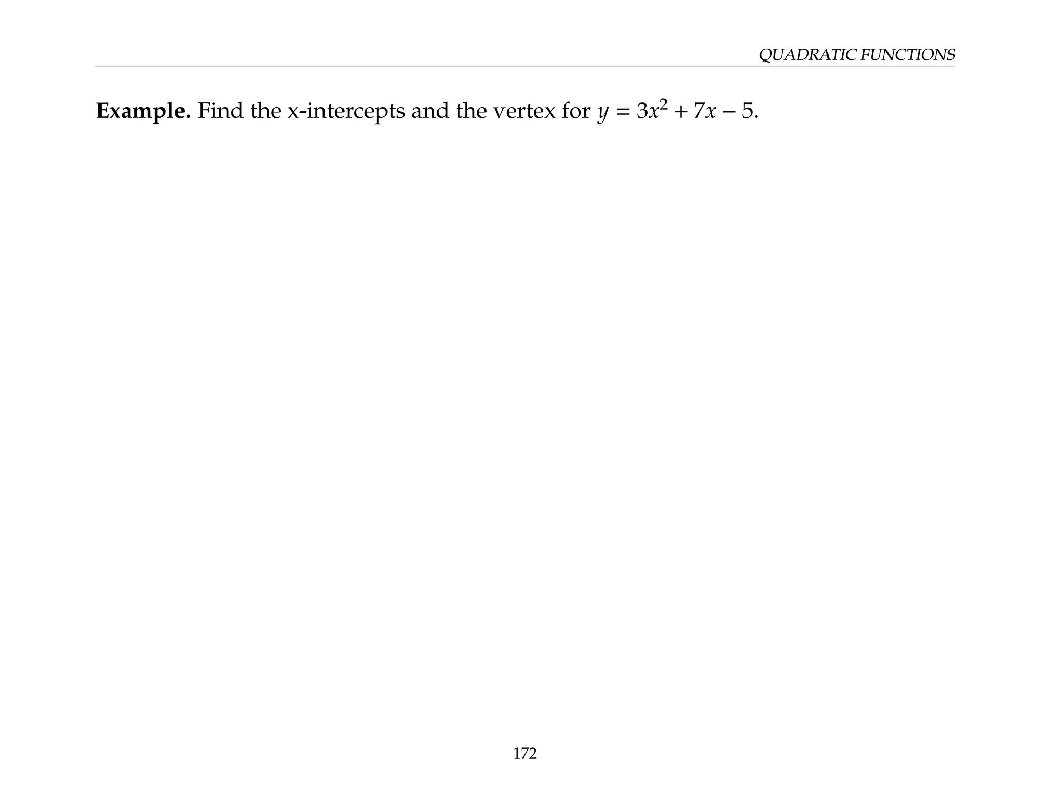 QUADRATIC FUNCTIONS
Example. Find the x-intercepts and the vertex for y = 3x2
+ 7x − 5.
172
 