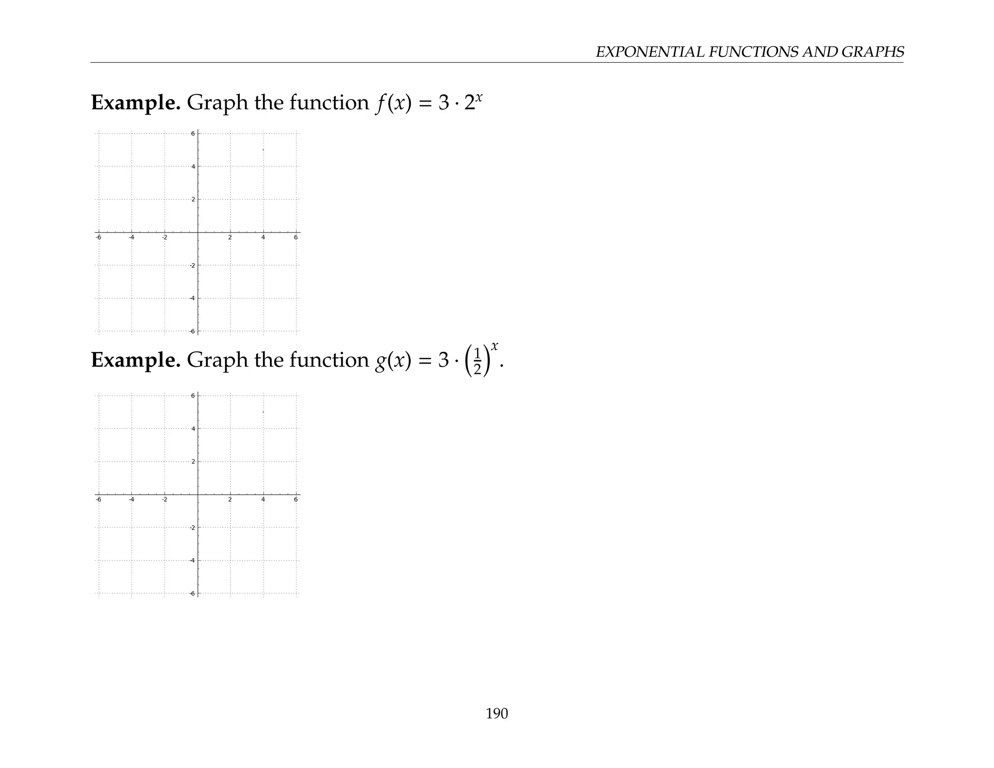 EXPONENTIAL FUNCTIONS AND GRAPHS
Example. Graph the function f(x) = 3 · 2x
Example. Graph the function g(x) = 3 ·

1
2
x
.
190
 