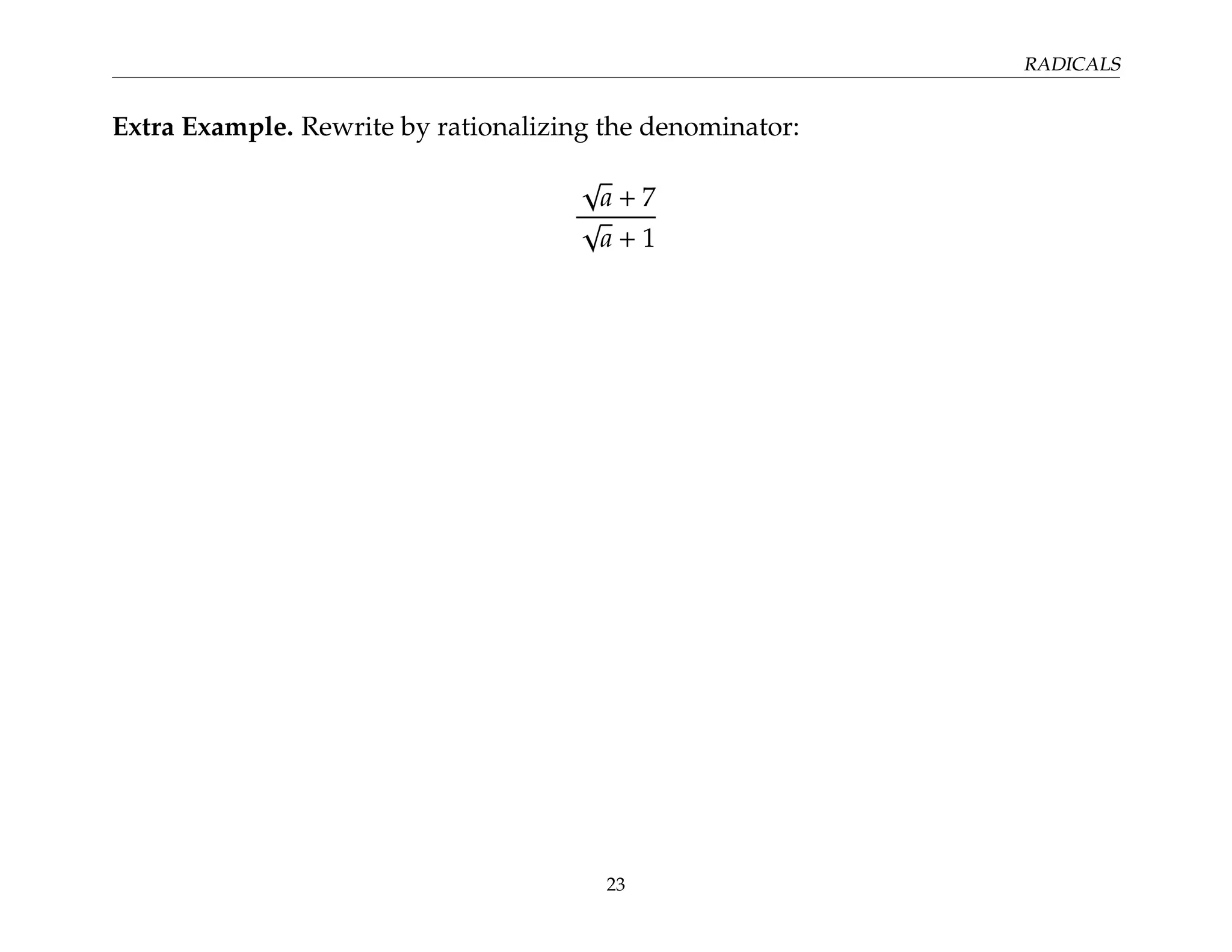 RADICALS
Extra Example. Rewrite by rationalizing the denominator:
√
a + 7
√
a + 1
23
 