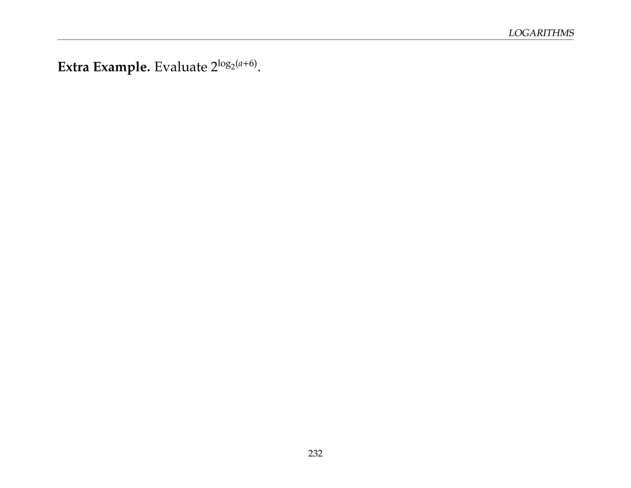 LOGARITHMS
Extra Example. Evaluate 2log2(a+6)
.
232
 