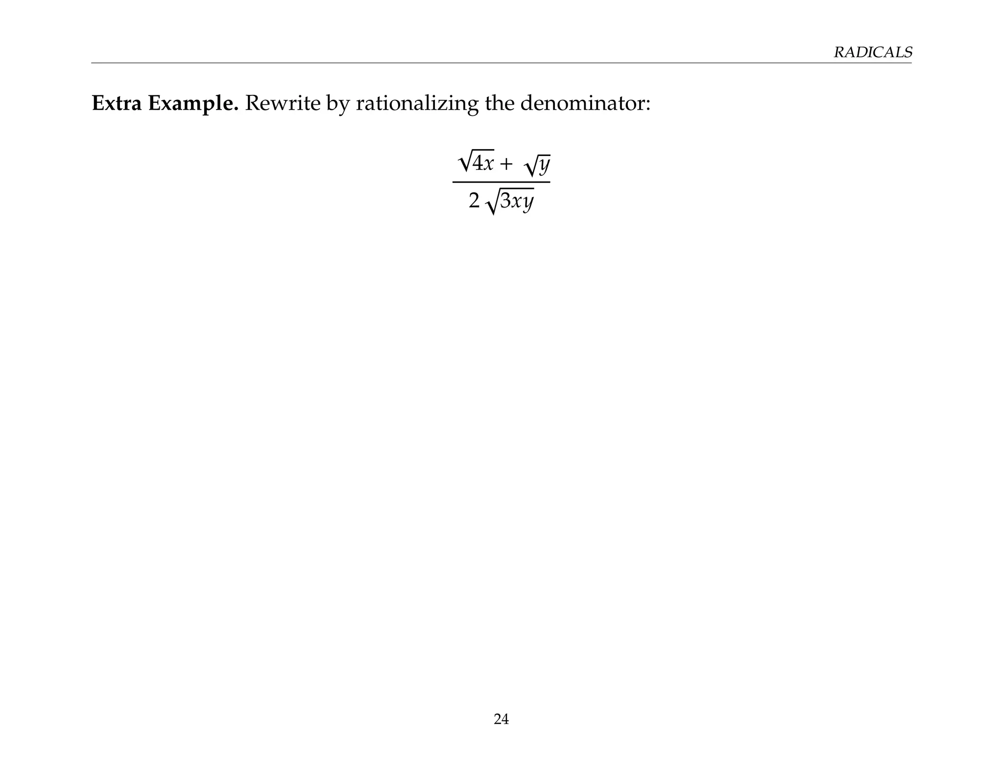 RADICALS
Extra Example. Rewrite by rationalizing the denominator:
√
4x +
√
y
2
p
3xy
24
 