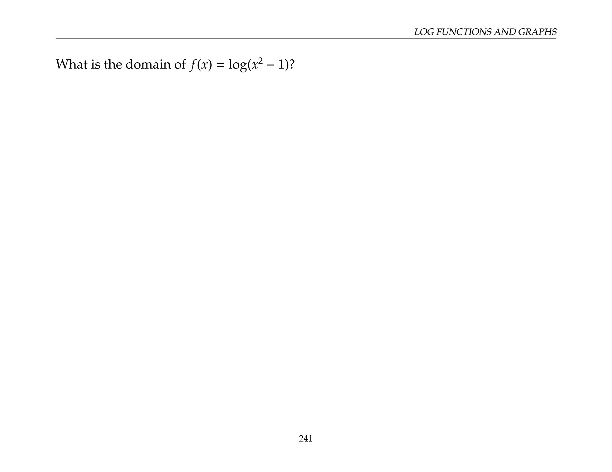 LOG FUNCTIONS AND GRAPHS
What is the domain of f(x) = log(x2
− 1)?
241
 
