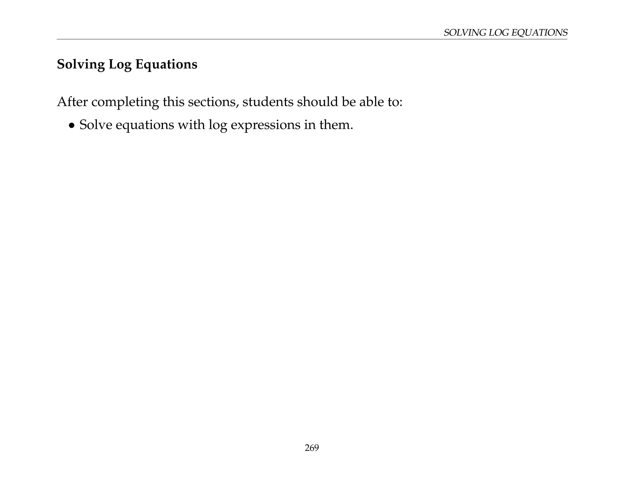 SOLVING LOG EQUATIONS
Solving Log Equations
After completing this sections, students should be able to:
• Solve equations with log expressions in them.
269
 