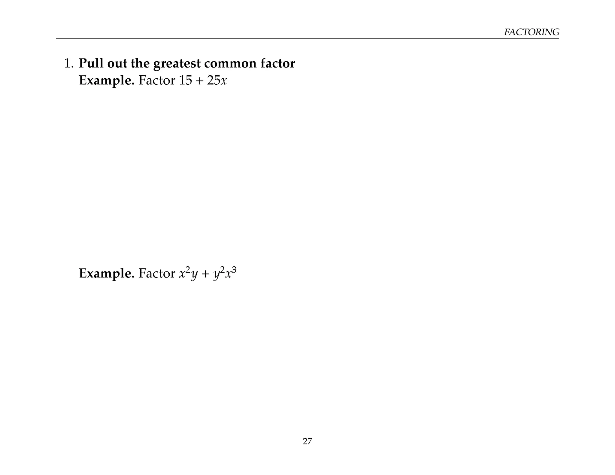 FACTORING
1. Pull out the greatest common factor
Example. Factor 15 + 25x
Example. Factor x2
y + y2
x3
27
 