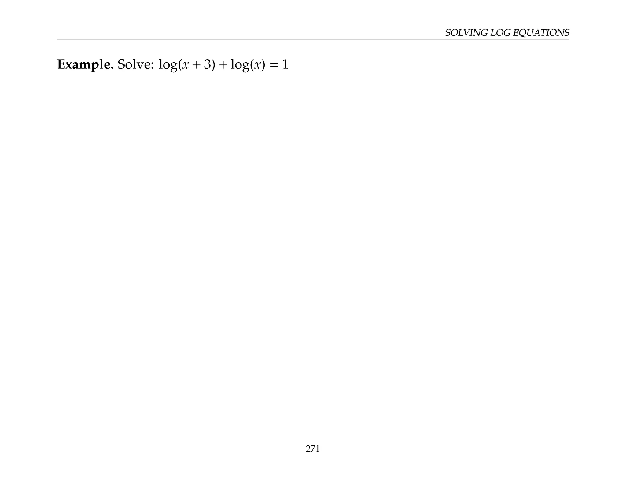 SOLVING LOG EQUATIONS
Example. Solve: log(x + 3) + log(x) = 1
271
 