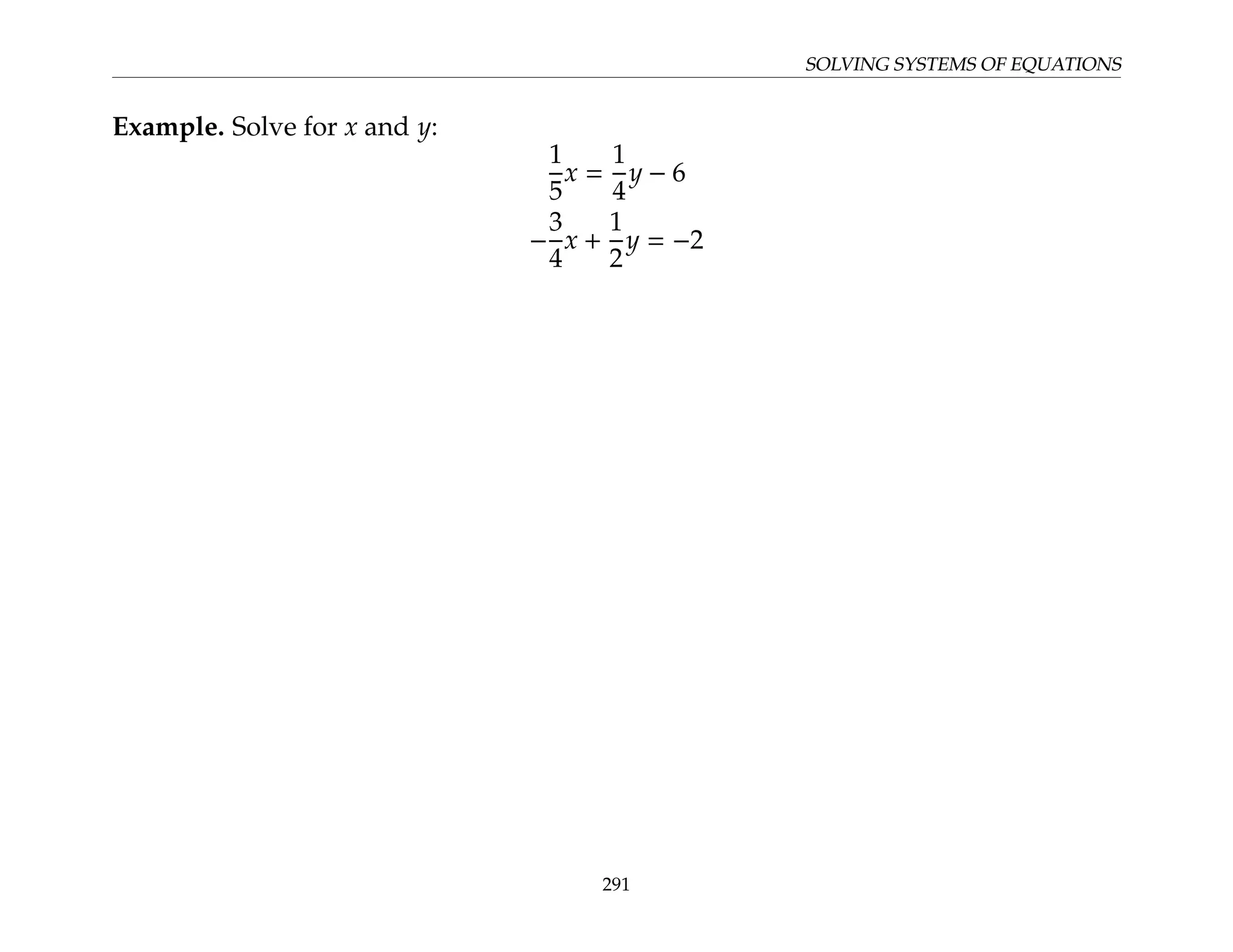 SOLVING SYSTEMS OF EQUATIONS
Example. Solve for x and y:
1
5
x =
1
4
y − 6
−
3
4
x +
1
2
y = −2
291
 