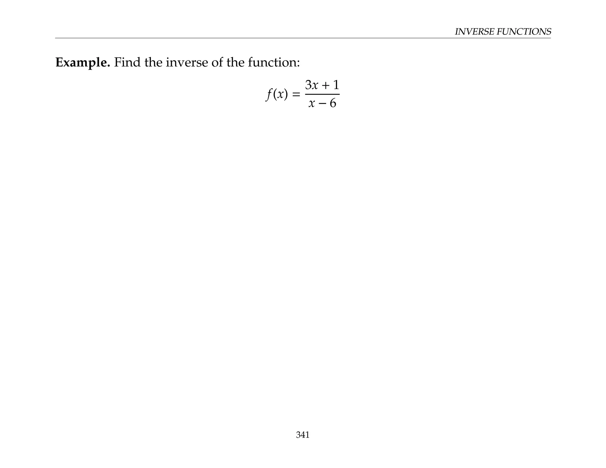INVERSE FUNCTIONS
Example. Find the inverse of the function:
f(x) =
3x + 1
x − 6
341
 