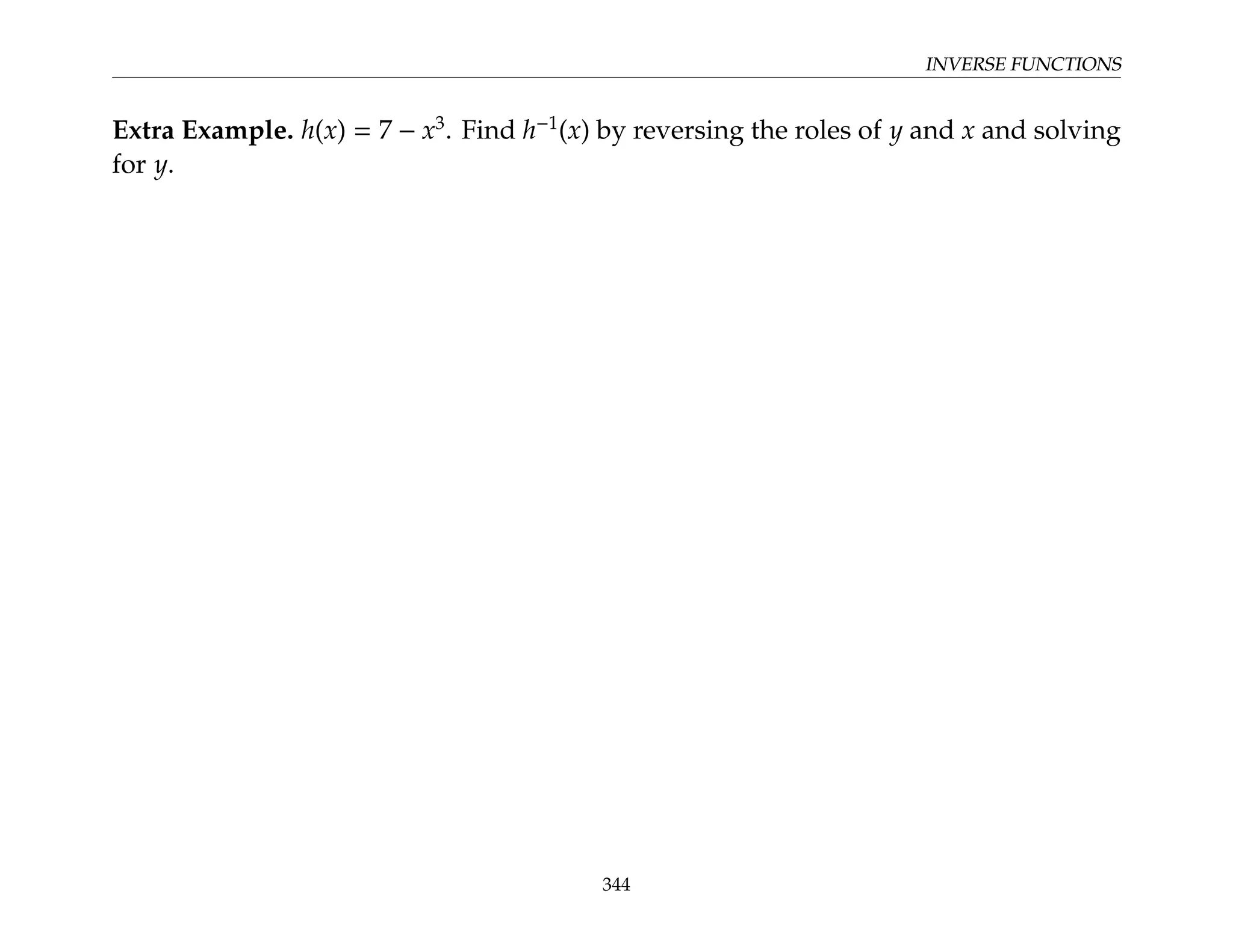 INVERSE FUNCTIONS
Extra Example. h(x) = 7 − x3
. Find h−1
(x) by reversing the roles of y and x and solving
for y.
344
 