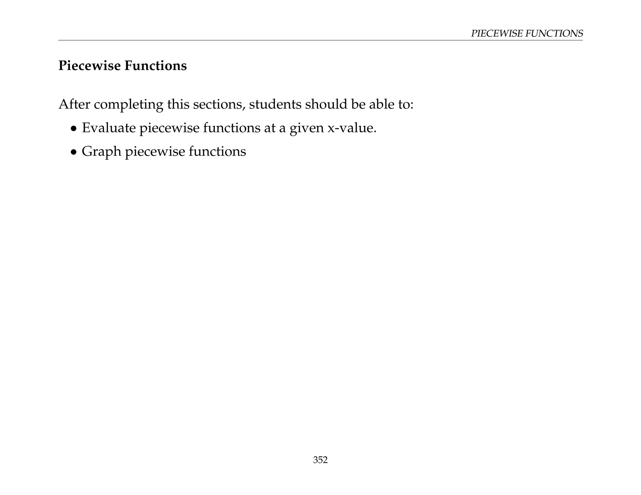 PIECEWISE FUNCTIONS
Piecewise Functions
After completing this sections, students should be able to:
• Evaluate piecewise functions at a given x-value.
• Graph piecewise functions
352
 