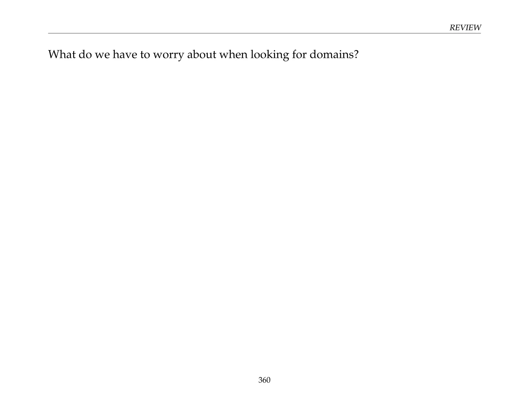 REVIEW
What do we have to worry about when looking for domains?
360
 