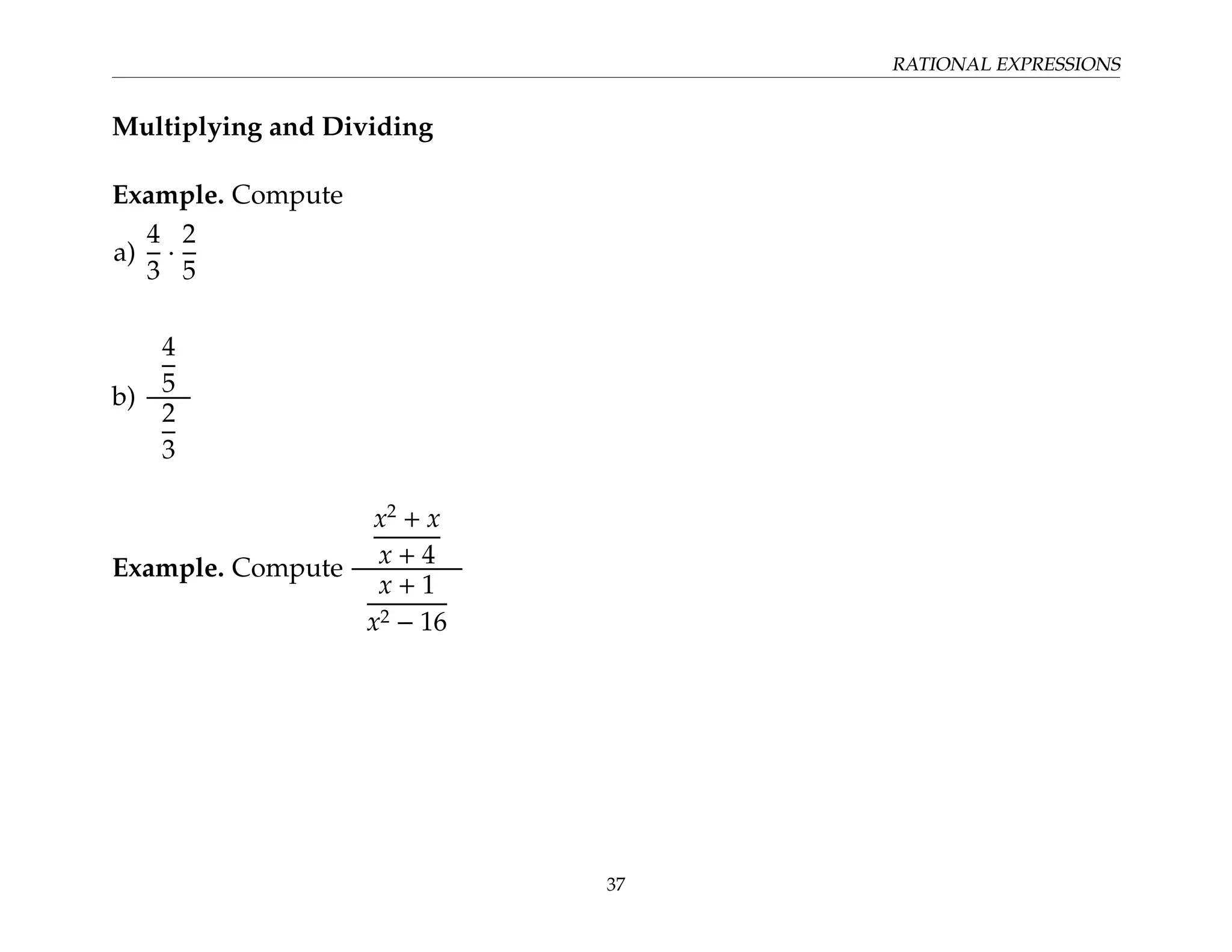 RATIONAL EXPRESSIONS
Multiplying and Dividing
Example. Compute
a)
4
3
·
2
5
b)
4
5
2
3
Example. Compute
x2
+ x
x + 4
x + 1
x2 − 16
37
 
