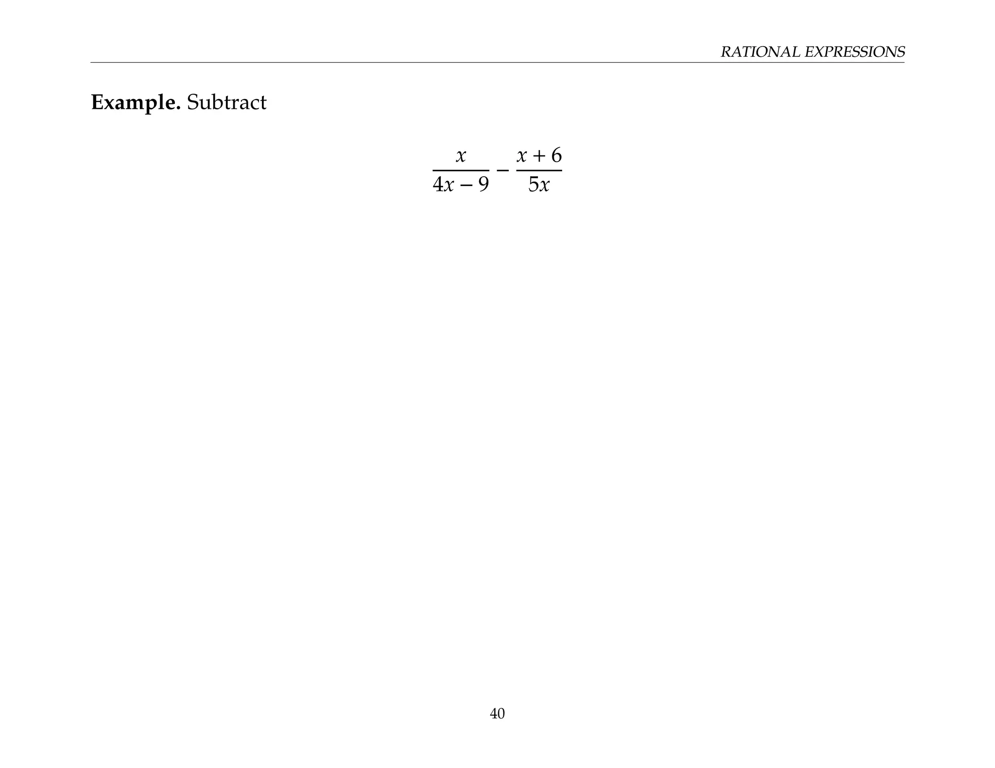 RATIONAL EXPRESSIONS
Example. Subtract
x
4x − 9
−
x + 6
5x
40
 