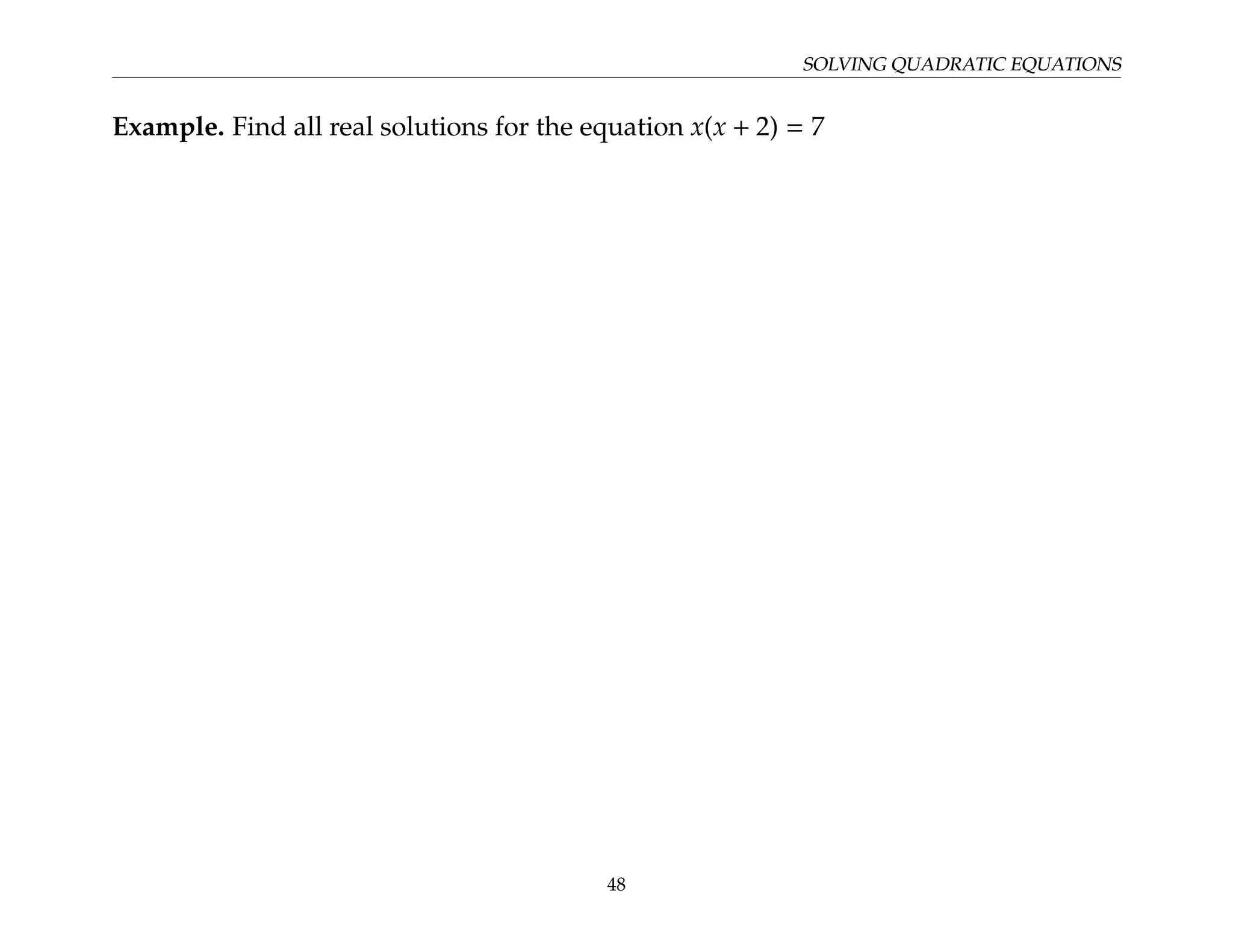 SOLVING QUADRATIC EQUATIONS
Example. Find all real solutions for the equation x(x + 2) = 7
48
 