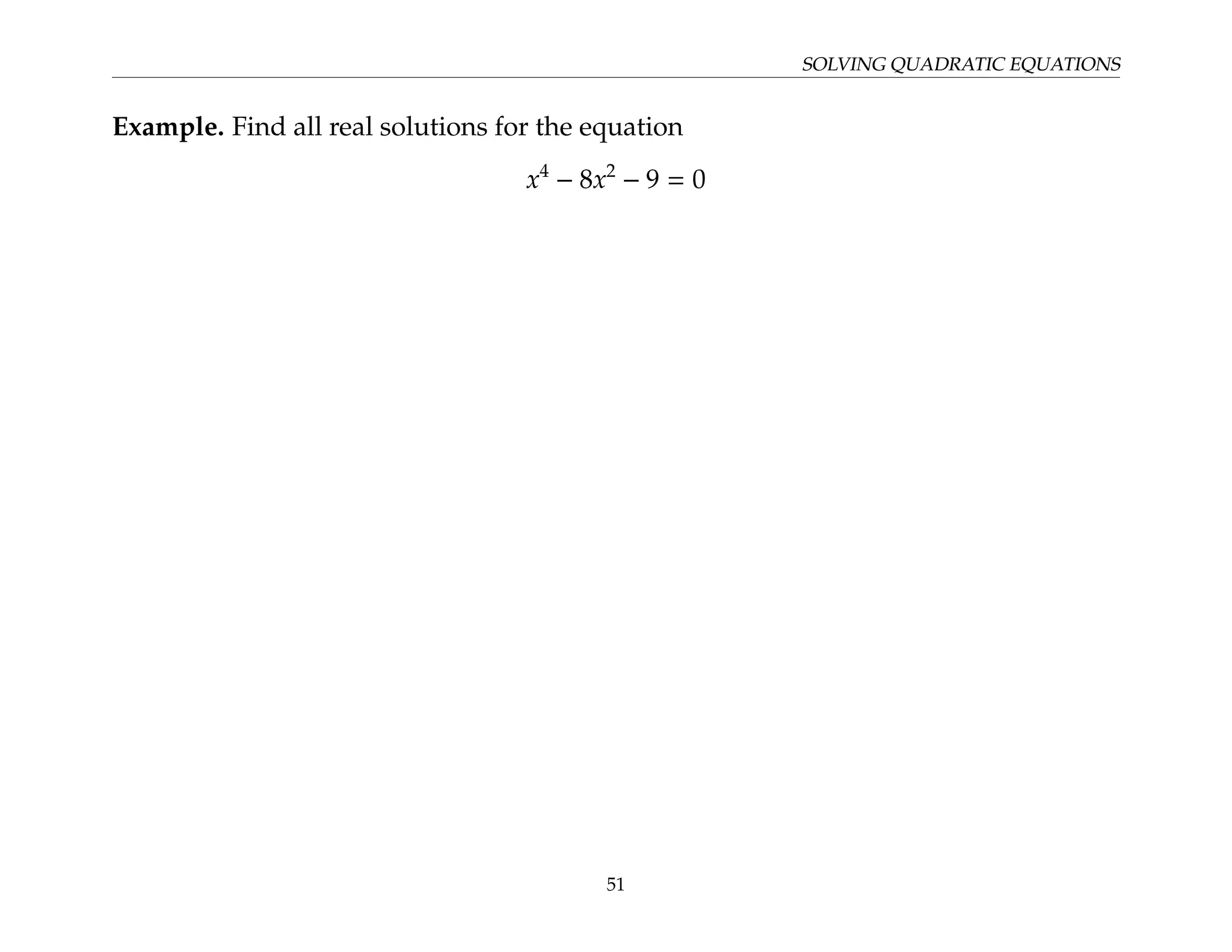 SOLVING QUADRATIC EQUATIONS
Example. Find all real solutions for the equation
x4
− 8x2
− 9 = 0
51
 