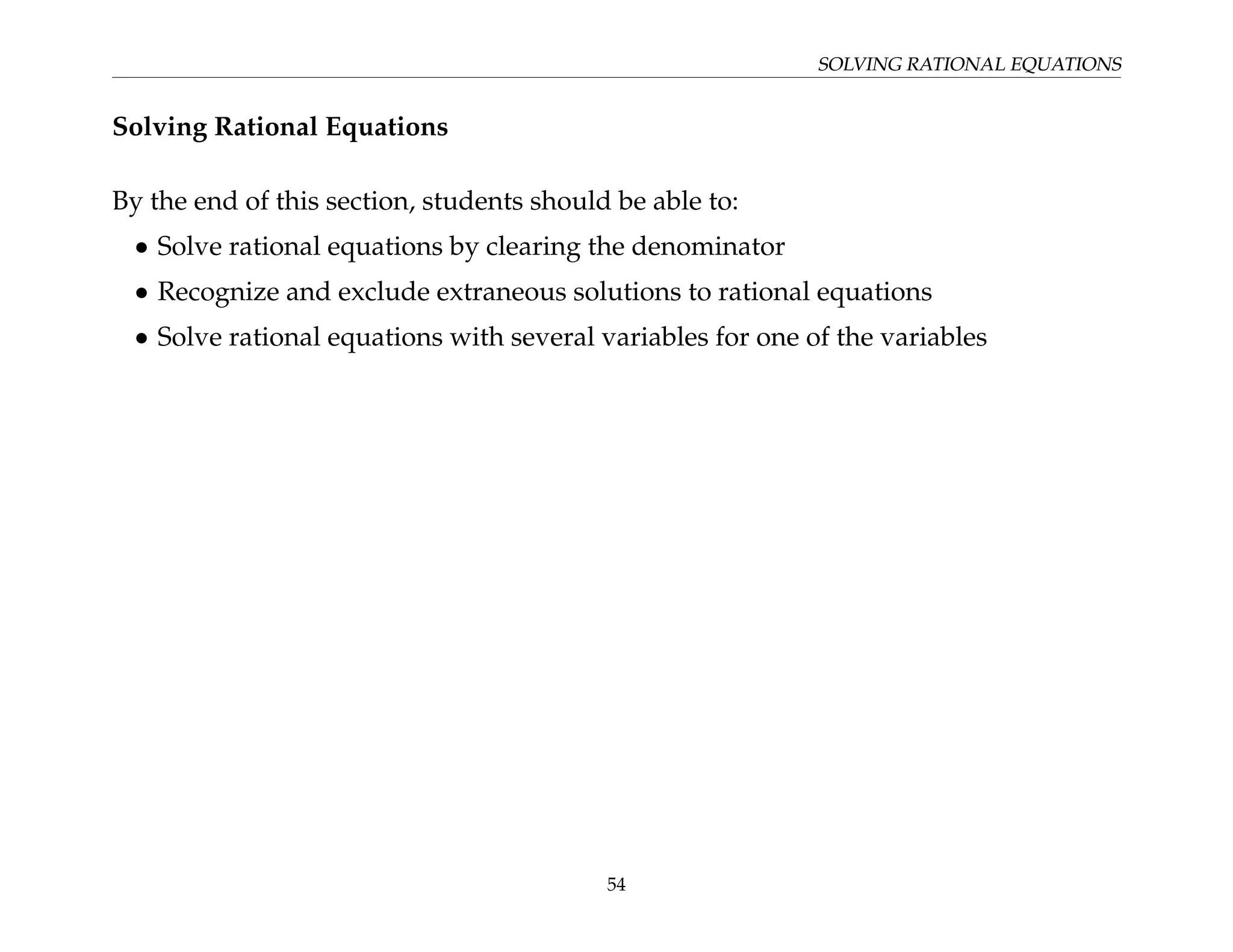 SOLVING RATIONAL EQUATIONS
Solving Rational Equations
By the end of this section, students should be able to:
• Solve rational equations by clearing the denominator
• Recognize and exclude extraneous solutions to rational equations
• Solve rational equations with several variables for one of the variables
54
 