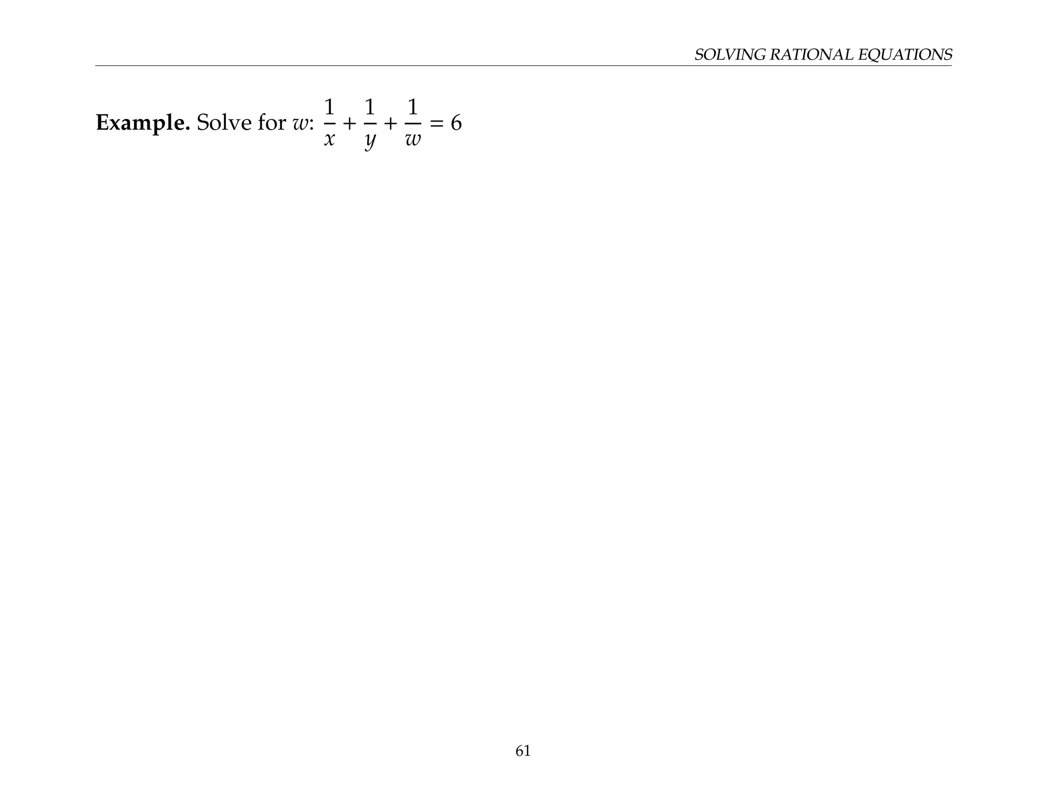 SOLVING RATIONAL EQUATIONS
Example. Solve for w:
1
x
+
1
y
+
1
w
= 6
61
 