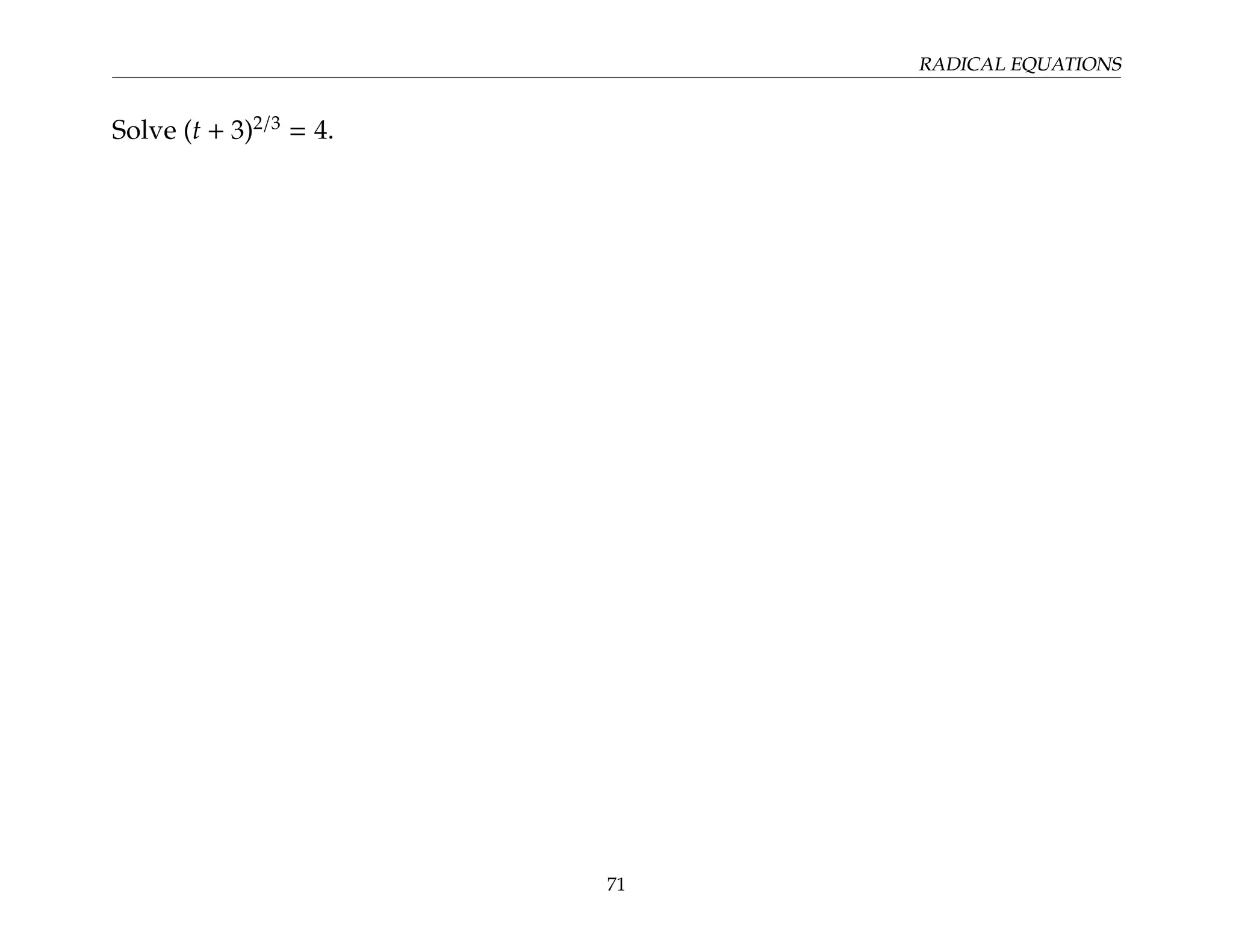 RADICAL EQUATIONS
Solve (t + 3)2/3
= 4.
71
 