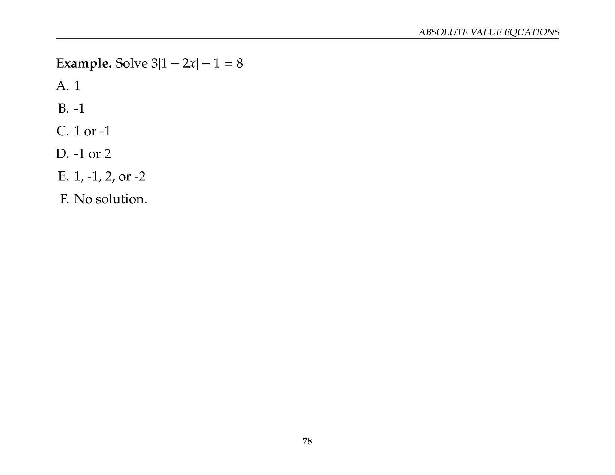 ABSOLUTE VALUE EQUATIONS
Example. Solve 3|1 − 2x| − 1 = 8
A. 1
B. -1
C. 1 or -1
D. -1 or 2
E. 1, -1, 2, or -2
F. No solution.
78
 
