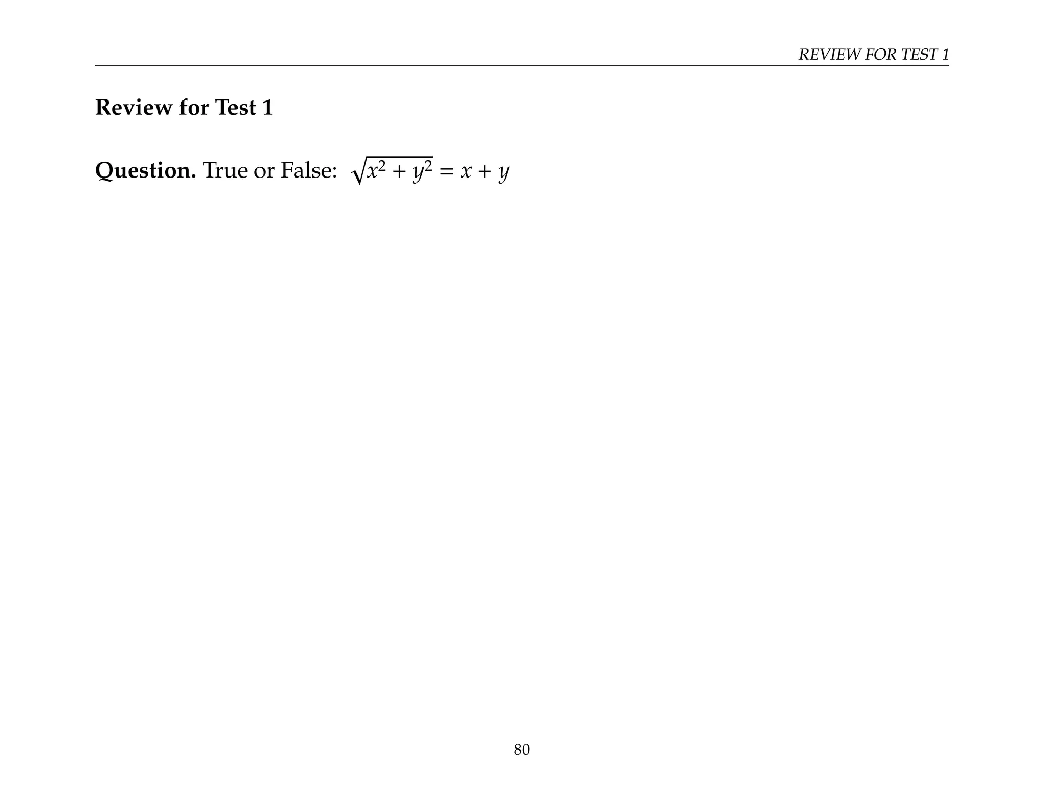 REVIEW FOR TEST 1
Review for Test 1
Question. True or False:
p
x2 + y2 = x + y
80
 