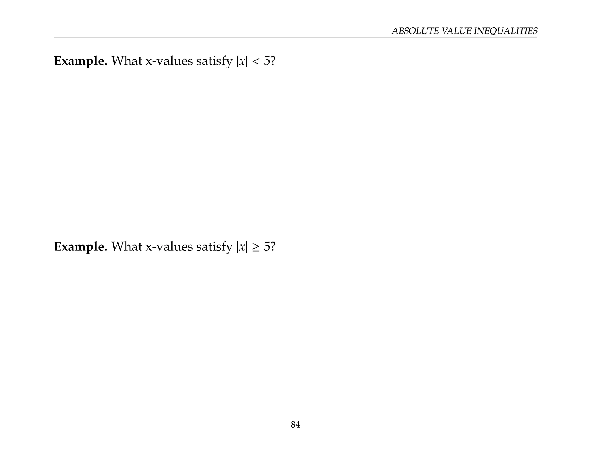 ABSOLUTE VALUE INEQUALITIES
Example. What x-values satisfy |x| < 5?
Example. What x-values satisfy |x| ≥ 5?
84
 