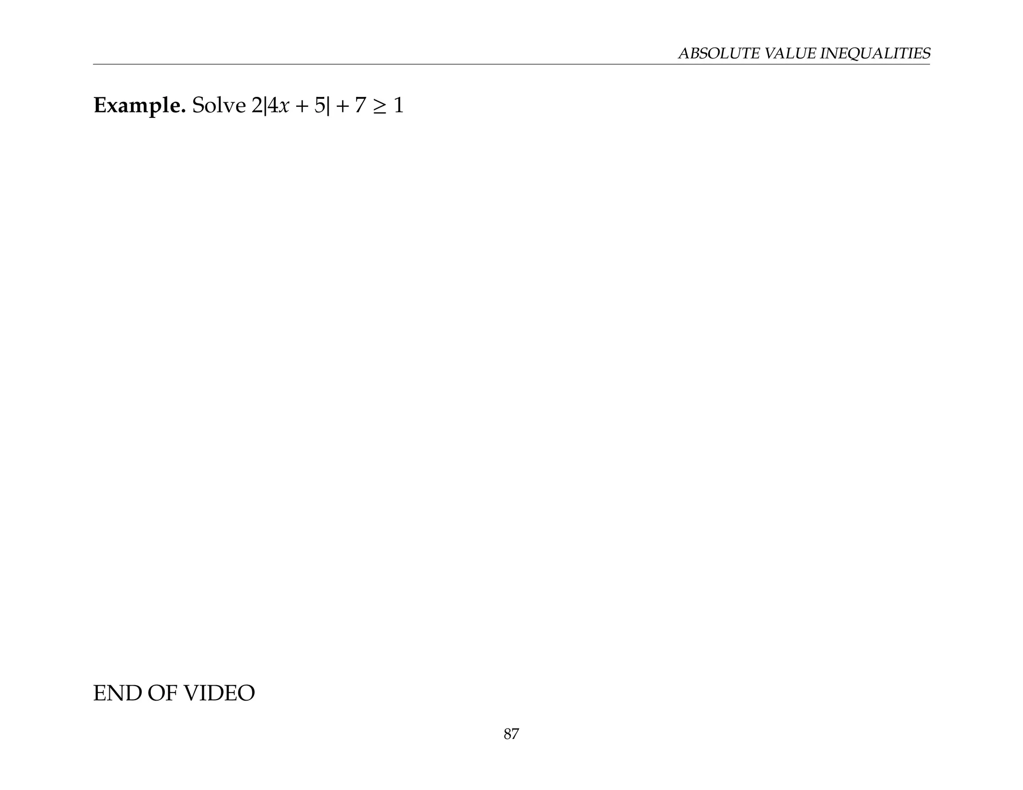ABSOLUTE VALUE INEQUALITIES
Example. Solve 2|4x + 5| + 7 ≥ 1
END OF VIDEO
87
 