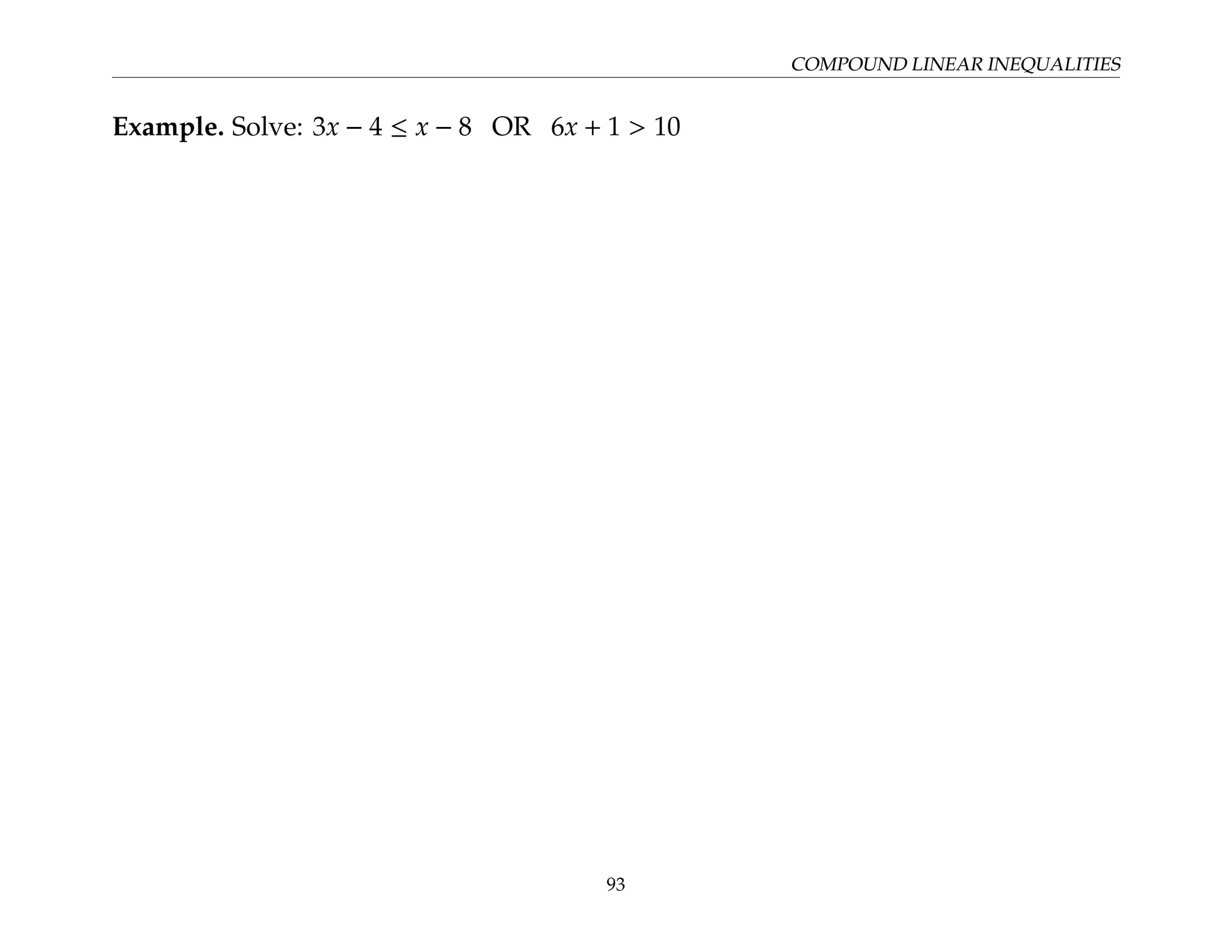 COMPOUND LINEAR INEQUALITIES
Example. Solve: 3x − 4 ≤ x − 8 OR 6x + 1  10
93
 