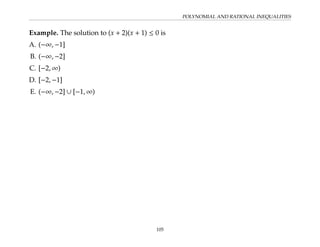 POLYNOMIAL AND RATIONAL INEQUALITIES
Example. The solution to (x + 2)(x + 1) ≤ 0 is
A. (−∞, −1]
B. (−∞, −2]
C. [−2, ∞)
D. [−2, −1]
E. (−∞, −2] ∪ [−1, ∞)
105
 