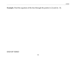 LINES
Example. Find the equation of the line through the points (1, 2) and (4, −3).
END OF VIDEO
126
 