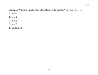 LINES
Example. Write the equation for a line through the points P(4, 2) and Q(4, −1).
A. x = 4
B. y = 4
C. x = 2
D. y = 2
E. Undefined.
130
 