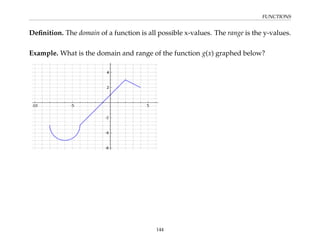 FUNCTIONS
Definition. The domain of a function is all possible x-values. The range is the y-values.
Example. What is the domain and range of the function g(x) graphed below?
144
 