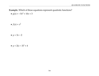 QUADRATIC FUNCTIONS
Example. Which of these equations represent quadratic functions?
• g(x) = −5x2
+ 10x + 3
• f(x) = x2
• y = 3x − 2
• y = 2(x − 3)2
+ 4
166
 