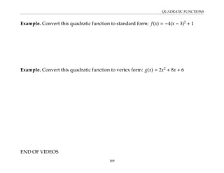 QUADRATIC FUNCTIONS
Example. Convert this quadratic function to standard form: f(x) = −4(x − 3)2
+ 1
Example. Convert this quadratic function to vertex form: g(x) = 2x2
+ 8x + 6
END OF VIDEOS
169
 