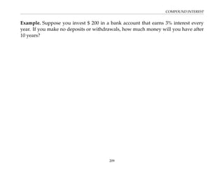 COMPOUND INTEREST
Example. Suppose you invest $ 200 in a bank account that earns 3% interest every
year. If you make no deposits or withdrawals, how much money will you have after
10 years?
209
 