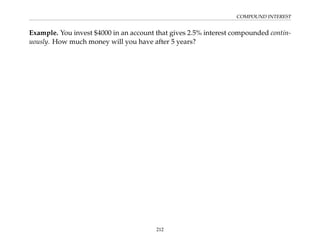 COMPOUND INTEREST
Example. You invest $4000 in an account that gives 2.5% interest compounded contin-
uously. How much money will you have after 5 years?
212
 