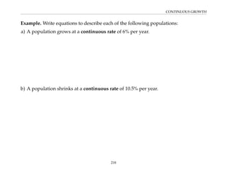 CONTINUOUS GROWTH
Example. Write equations to describe each of the following populations:
a) A population grows at a continuous rate of 6% per year.
b) A population shrinks at a continuous rate of 10.5% per year.
218
 