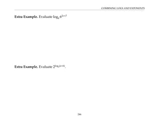 COMBINING LOGS AND EXPONENTS
Extra Example. Evaluate log6 62x+7
Extra Example. Evaluate 2log2(a+6)
.
246
 