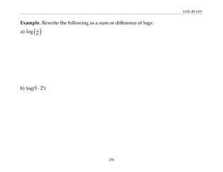 LOG RULES
Example. Rewrite the following as a sum or difference of logs:
a) log

x
yz

b) log(5 · 2t
)
250
 