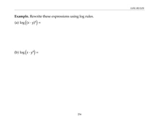 LOG RULES
Example. Rewrite these expressions using log rules.
(a) log

(x · y)4

=
(b) log

x · y4

=
254
 