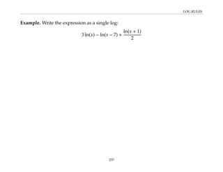 LOG RULES
Example. Write the expression as a single log:
3 ln(x) − ln(x − 7) +
ln(x + 1)
2
257
 