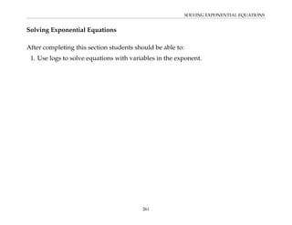 SOLVING EXPONENTIAL EQUATIONS
Solving Exponential Equations
After completing this section students should be able to:
1. Use logs to solve equations with variables in the exponent.
261
 