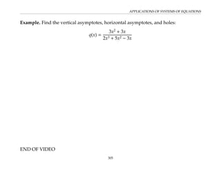 APPLICATIONS OF SYSTEMS OF EQUATIONS
Example. Find the vertical asymptotes, horizontal asymptotes, and holes:
q(x) =
3x2
+ 3x
2x3 + 5x2 − 3x
END OF VIDEO
305
 