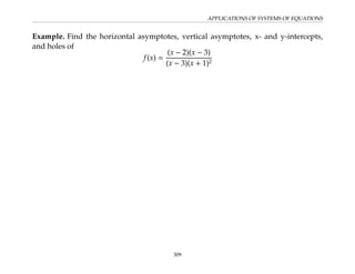 APPLICATIONS OF SYSTEMS OF EQUATIONS
Example. Find the horizontal asymptotes, vertical asymptotes, x- and y-intercepts,
and holes of
f(x) =
(x − 2)(x − 3)
(x − 3)(x + 1)2
309
 