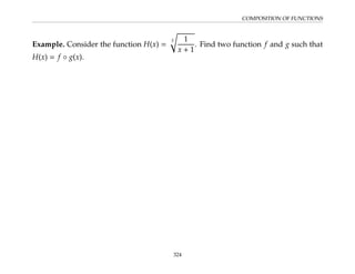COMPOSITION OF FUNCTIONS
Example. Consider the function H(x) =
3
r
1
x + 1
. Find two function f and g such that
H(x) = f ◦ g(x).
324
 