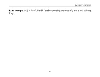 INVERSE FUNCTIONS
Extra Example. h(x) = 7 − x3
. Find h−1
(x) by reversing the roles of y and x and solving
for y.
344
 