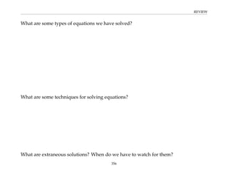 REVIEW
What are some types of equations we have solved?
What are some techniques for solving equations?
What are extraneous solutions? When do we have to watch for them?
356
 