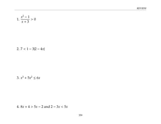 REVIEW
1.
x2
− 1
x + 3
 0
2. 7  1 − 3|2 − 4x|
3. x3
+ 5x2
≤ 6x
4. 8x + 4  5x − 2 and 2 − 3x  5x
359
 