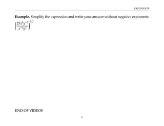 EXPONENTS
Example. Simplify the expression and write your answer without negative exponents:
25x4
y−5
x−6y3
!3/2
END OF VIDEOS
6
 